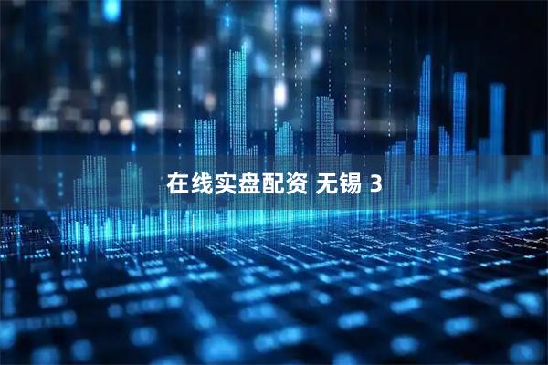 在线实盘配资 无锡 3