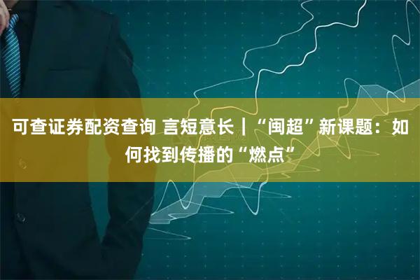 可查证券配资查询 言短意长｜“闽超”新课题：如何找到传播的“燃点”